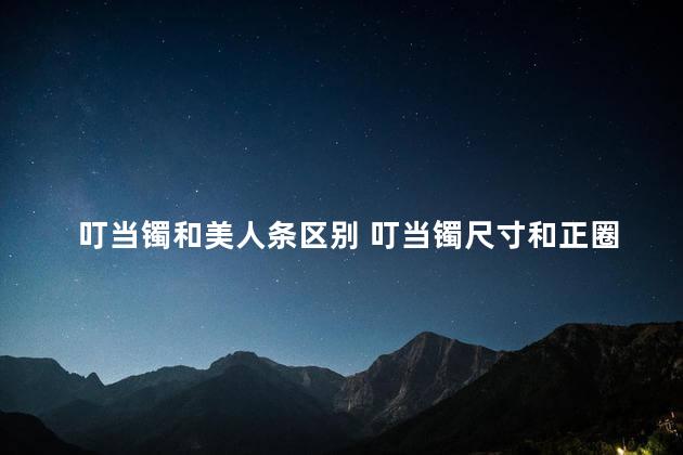 叮当镯和美人条区别 叮当镯尺寸和正圈一样吗